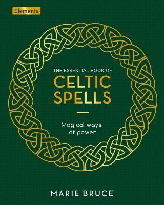 The Essential Book of Celtic Spells: Magical Ways of Power - Marie Bruce