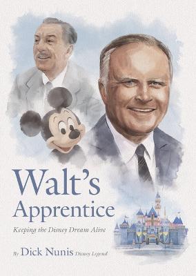 Walt's Apprentice: Keeping the Disney Dream Alive - Dick Nunis