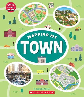 Mapping My Town (Learn About) - Jeanette Ferrara