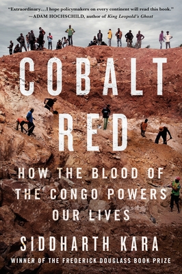 Cobalt Red: How the Blood of the Congo Powers Our Lives - Siddharth Kara