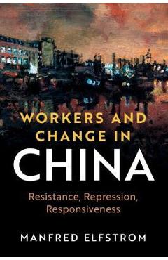 Poza produsului Workers and Change in China: Resistance, Repression, Responsiveness - Manfred Elfstrom