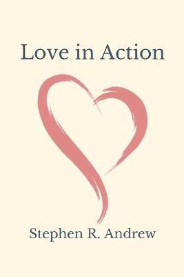Love in Action - Stephen R. Andrew