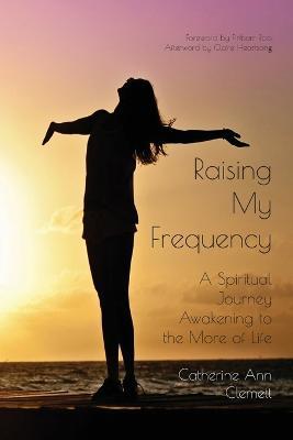 Raising My Frequency - Catherine Ann Clemett