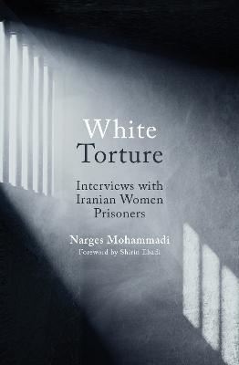 White Torture: Interviews with Iranian Women Prisoners - Narges Mohammadi