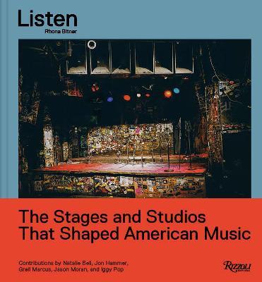 Listen: The Stages and Studios That Shaped American Music - Rhona Bitner
