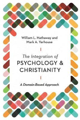 The Integration of Psychology and Christianity: A Domain-Based Approach - William L. Hathaway