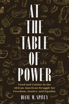At the Table of Power: Food and Cuisine in the African American Struggle for Freedom, Justice, and Equality - Diane Spivey