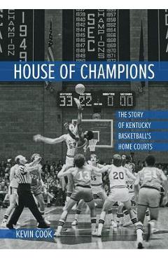 Coperta cărții 'House of Champions: The Story of Kentucky Basketball's Home Courts - Kevin Cook'