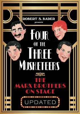 Four of the Three Musketeers: The Marx Brothers on Stage - Robert S. Bader