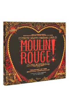 Moulin Rouge! the Musical: The Story of the Broadway Spectacular - David Cote