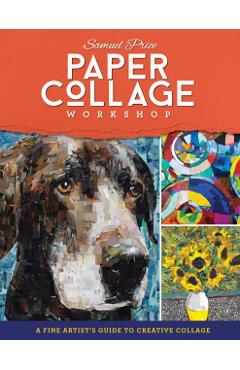 Paper Collage Workshop: A Fine Artist's Guide to Creative Collage - Samuel Price