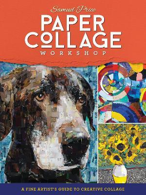 Paper Collage Workshop: A Fine Artist's Guide to Creative Collage - Samuel Price
