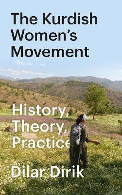 The Kurdish Women's Movement: History, Theory, Practice - Dilar Dirik