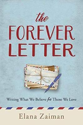 The Forever Letter: Writing What We Believe for Those We Love - Elana Zaiman