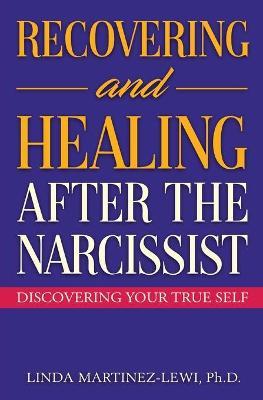 Recovering and Healing After the Narcissist - Linda Martinez-lewi