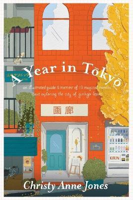 A Year in Tokyo: An Illustrated Guide and Memoir - Christy Anne Jones