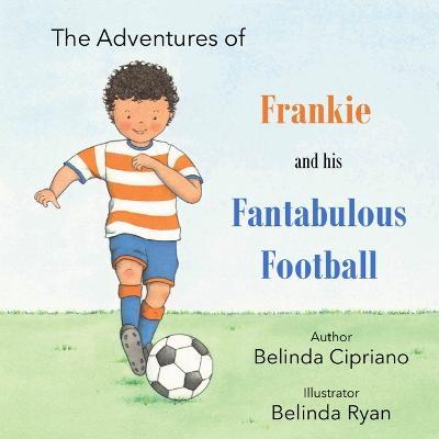 Frankie and His Fantabulous Football - Belinda Cipriano
