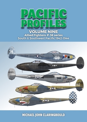Pacific Profiles Volume 9: Allied Fighters: P-38 Series South & Southwest Pacific 1942-1944 - Michael Claringbould