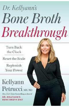 Poza produsului Dr. Kellyann's Bone Broth Breakthrough: Turn Back the Clock, Reset the Scale, Replenish Your Power - Kellyann Petrucci