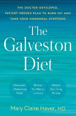 The Galveston Diet: The Doctor-Developed, Patient-Proven Plan to Burn Fat and Tame Your Hormonal Symptoms - Mary Claire Haver
