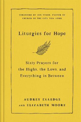 Liturgies for Hope: Sixty Prayers for the Highs, the Lows, and Everything in Between - Audrey Elledge