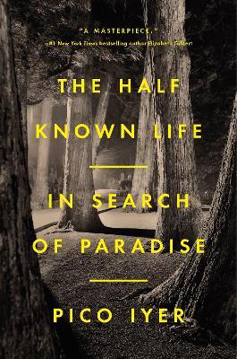 The Half Known Life: In Search of Paradise - Pico Iyer