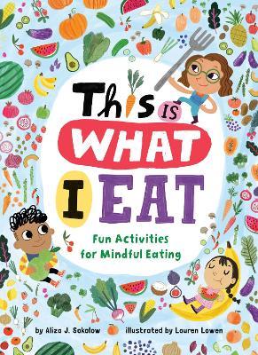 This Is What I Eat: Fun Activities for Mindful Eating - Aliza J. Sokolow