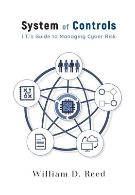 System of Controls: I.T.'s Guide to Managing Cyber Risk - William D. Reed