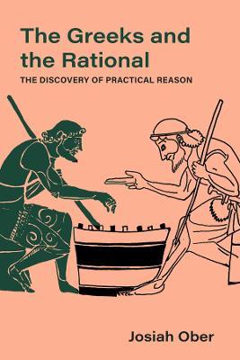 The Greeks and the Rational: The Discovery of Practical Reason Volume 76 - Josiah Ober