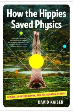 Coperta cărții 'How the Hippies Saved Physics: Science, Counterculture, and the Quantum Revival - David Kaiser'