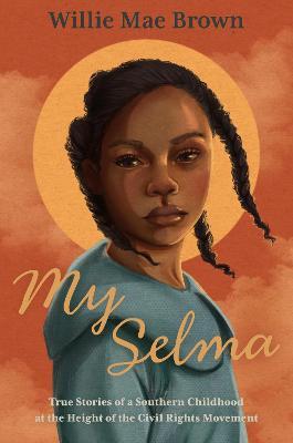 My Selma: True Stories of a Southern Childhood at the Height of the Civil Rights Movement - Willie Mae Brown