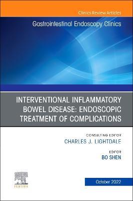 Interventional Inflammatory Bowel Disease: Endoscopic Treatment of Complications, an Issue of Gastrointestinal Endoscopy Clinics: Volume 32-4 - Bo Shen