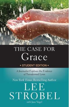 The Case for Grace Student Edition: A Journalist Explores the Evidence of Transformed Lives - Lee Strobel