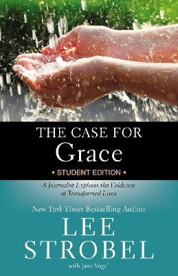 The Case for Grace Student Edition: A Journalist Explores the Evidence of Transformed Lives - Lee Strobel