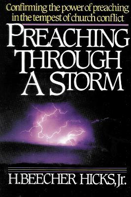 Preaching Through a Storm: Confirming the Power of Preaching in the Tempest of Church Conflict - H. Beecher Hicks