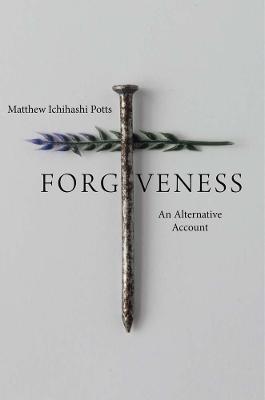 Forgiveness: An Alternative Account - Matthew Ichihashi Potts