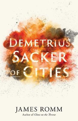 Demetrius: Sacker of Cities - James Romm
