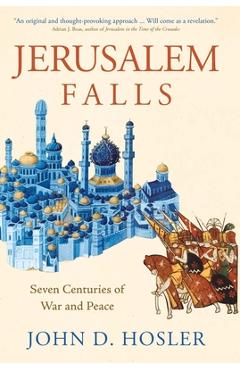 Coperta cărții 'Jerusalem Falls: Seven Centuries of War and Peace - John D. Hosler'