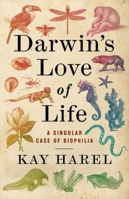Darwin's Love of Life: A Singular Case of Biophilia - Kay Harel