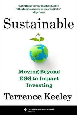 Sustainable: Moving Beyond Esg to Impact Investing - Terrence Keeley
