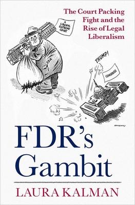 Fdr's Gambit: The Court Packing Fight and the Rise of Legal Liberalism - Laura Kalman