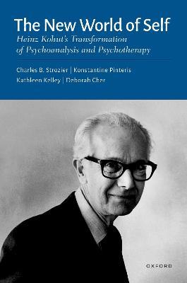 The New World of Self: Heinz Kohut's Transformation of Psychoanalysis and Psychotherapy - Charles B. Strozier
