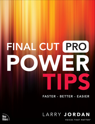 Final Cut Pro Power Tips - Larry Jordan