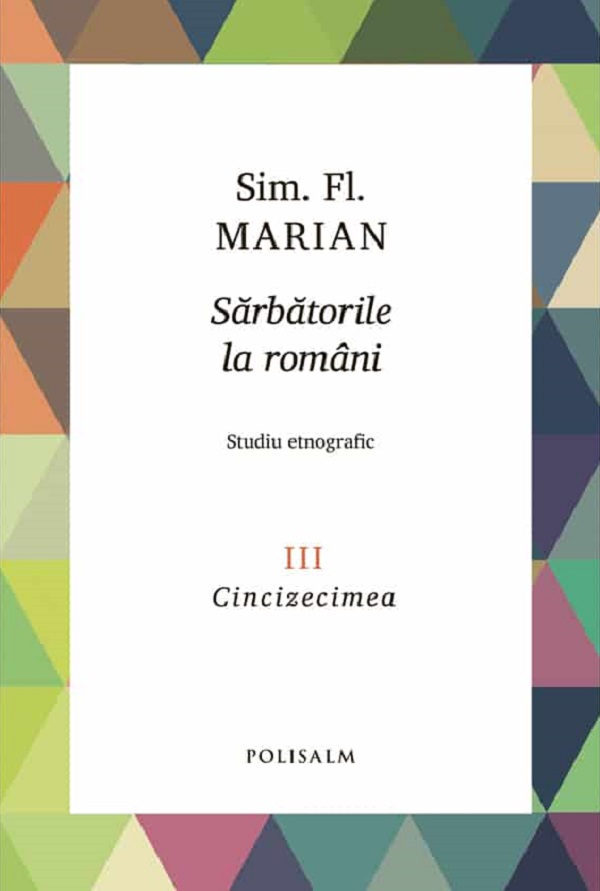 Sarbatorile la romani Vol.3: Cincizecimea - Sim. Fl. Marian