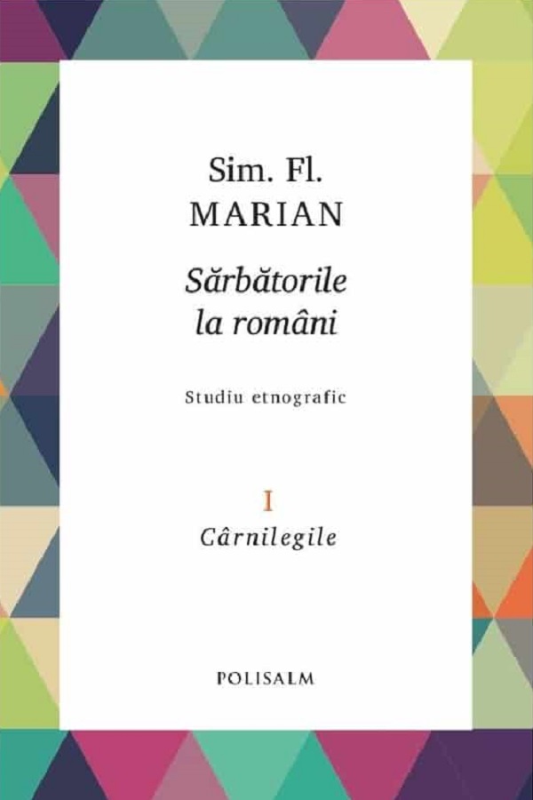 Sarbatorile la romani Vol.1: Carnilegile - Sim. Fl. Marian