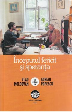 Poza produsului Inceputul fericit si speranta. Vlad Moldovan in dialog cu Adrian Popescu - Vlad Moldovan, Adrian Popescu