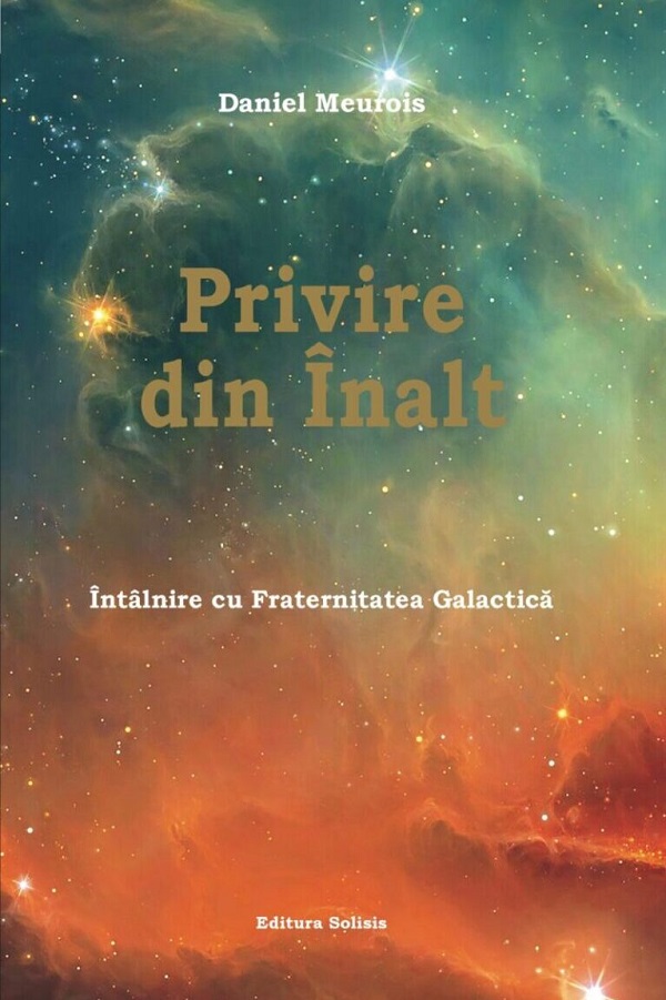 Privire din Inalt. Intalnire cu Fraternitatea Galactica - Daniel Meurois