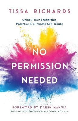 No Permission Needed: Unlock Your Leadership Potential and Eliminate Self-Doubt - Tissa Richards