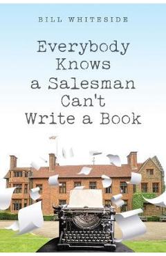 Coperta cărții 'Everybody Knows a Salesman Can't Write a Book - Bill Whiteside'