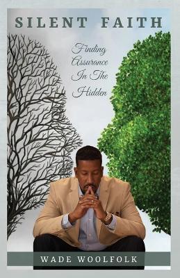 Silent Faith: Finding Assurance In The Hidden - Wade Woolfolk